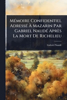 bokomslag MÃ(c)moire Confidentiel AdressÃ(c) Ã¿ Mazarin Par Gabriel NaudÃ(c) Après La Mort De Richelieu