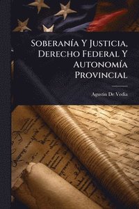 bokomslag SoberanÃ-a Y Justicia, Derecho Federal Y AutonomÃ-a Provincial