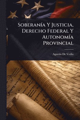 bokomslag SoberanÃ-a Y Justicia, Derecho Federal Y AutonomÃ-a Provincial