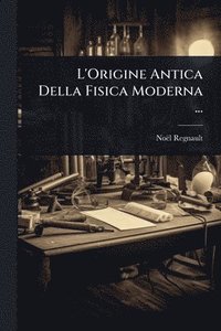 bokomslag L'Origine Antica Della Fisica Moderna ...