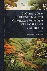 bokomslag BlÃ1/4then, Dem BlÃ1/4henden Alter Gewidmet Von Dem Verfasser Der Ostereyer