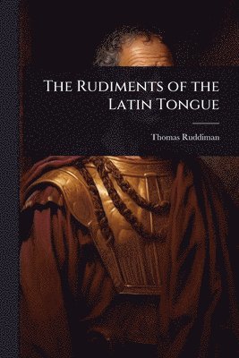 bokomslag The Rudiments of the Latin Tongue
