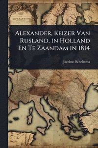 bokomslag Alexander, Keizer Van Rusland, in Holland En Te Zaandam in 1814