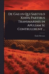 bokomslag De Gallis Qui Saeculo Xiii0A Partibus Transmarinis in Apuliam Se Contrulerunt ...
