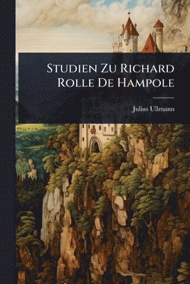 Julius Ullmann - Studien Zu Richard Rolle De Hampole, Häftad