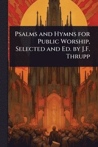bokomslag Psalms and Hymns for Public Worship, Selected and Ed. by J.F. Thrupp