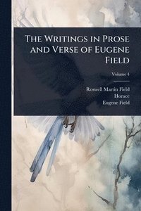 bokomslag The Writings in Prose and Verse of Eugene Field