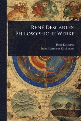 Renã(c) Descartes, Julius Hermann Kirchmann - RenÃ(c) Descartes' Philosophiche Werke, Häftad