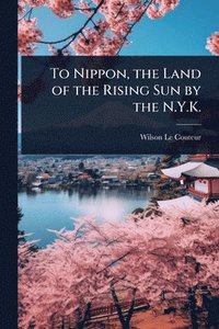 bokomslag To Nippon, the Land of the Rising Sun by the N.Y.K.
