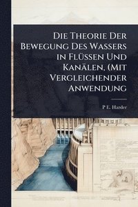 bokomslag Theorie Der Bewegung Des Wassers in FlÃ1/4ssen Und Kanälen, (Mit Vergleichender Anwendung