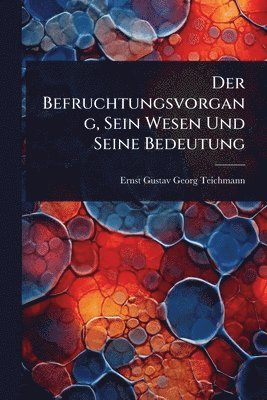 Ernst Gustav Georg Teichmann - Befruchtungsvorgang, Sein Wesen Und Seine Bedeutung, Häftad