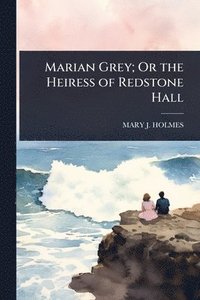 bokomslag Marian Grey; Or the Heiress of Redstone Hall