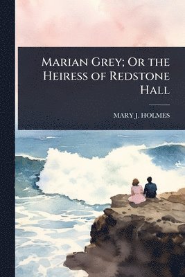 bokomslag Marian Grey; Or the Heiress of Redstone Hall