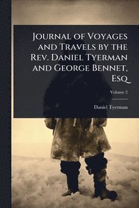 bokomslag Journal of Voyages and Travels by the Rev. Daniel Tyerman and George Bennet, Esq