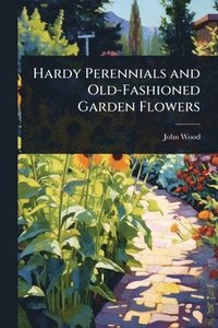 bokomslag Hardy Perennials and Old-Fashioned Garden Flowers