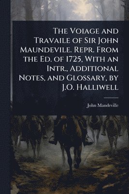 John Mandeville - Voiage and Travaile of Sir John Maundevile. Repr. From the Ed. of 1725, With an Intr., Additional Notes, and Glossary, by J.O. Halliwell, Häftad