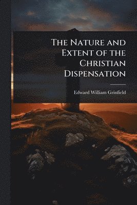 bokomslag Nature and Extent of the Christian Dispensation
