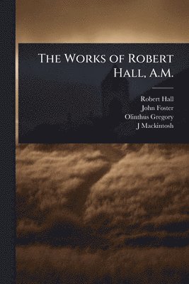 bokomslag Works of Robert Hall, A.M.