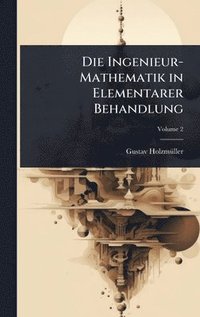 bokomslag Die Ingenieur-Mathematik in Elementarer Behandlung