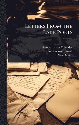 Samuel Taylor Coleridge, William Wordsworth, Daniel Stuart - Letters From the Lake Poets, Inbunden