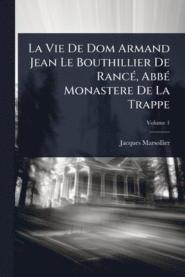 Vie De Dom Armand Jean Le Bouthillier De RancÃ(c), AbbÃ(c) Monastere De La Trappe