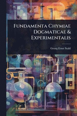 Georg Ernst Stahl - Fundamenta Chymiae Dogmaticae & Experimentalis, Häftad