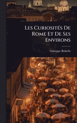 bokomslag Les CuriositÃ(c)s De Rome Et De Ses Environs