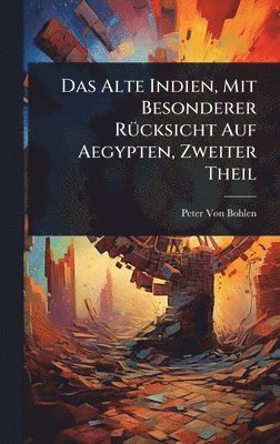Peter Von Bohlen - Alte Indien, Mit Besonderer RÃ1/4cksicht Auf Aegypten, Zweiter Theil, Inbunden