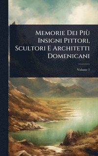 bokomslag Memorie Dei PiÃ¹ Insigni Pittori, Scultori E Architetti Domenicani