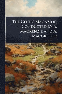 bokomslag The Celtic Magazine, Conducted by A. Mackenzie and A. Macgregor