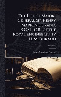 bokomslag The Life of Major-General Sir Henry Marion Durand, K.C.S.I., C.B., of the Royal Engineers / by H. M. Durand