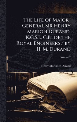 bokomslag The Life of Major-General Sir Henry Marion Durand, K.C.S.I., C.B., of the Royal Engineers / by H. M. Durand