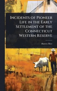 bokomslag Incidents of Pioneer Life in the Early Settlement of the Connecticut Western Reserve
