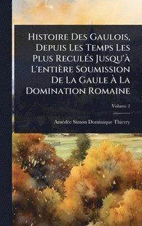 bokomslag Histoire Des Gaulois, Depuis Les Temps Les Plus ReculÃ(c)s Jusqu'Ã L'entière Soumission De La Gaule Ã¿ La Domination Romaine