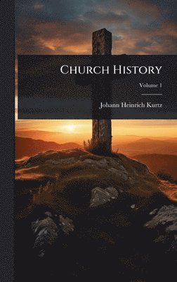 Johann Heinrich Kurtz - Church History, Inbunden