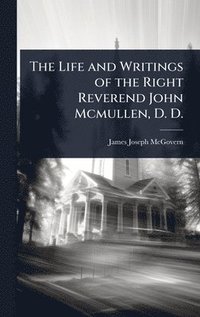 bokomslag Life and Writings of the Right Reverend John Mcmullen, D. D.