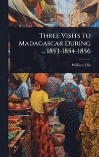 bokomslag Three Visits to Madagascar During ... 1853-1854-1856