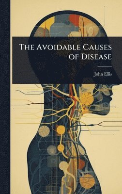 John Ellis - Avoidable Causes of Disease, Inbunden