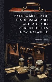 bokomslag Materia Medica of Hindoostan, and Artisan's and Agriculturist's Nomenclature