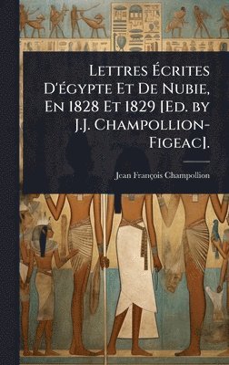 Jean François Champollion - Lettres Ãcrites D'Ã(c)gypte Et De Nubie, En 1828 Et 1829 [Ed. by J.J. Champollion-Figeac]., Inbunden