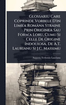 bokomslag Glossariu Care Coprinde Vorbele D'in Limb'a Româna Straine Prin Originea Sau Form'a Loru, Cumu Si Celle De Origine Indouiosa, De A.T. Laurianu Si J.C.