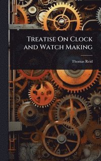 bokomslag Treatise On Clock and Watch Making