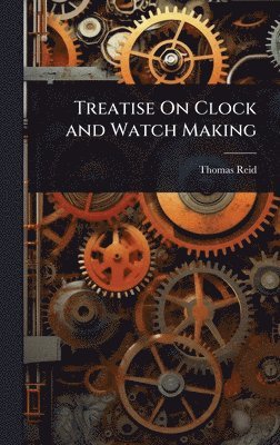 bokomslag Treatise On Clock and Watch Making