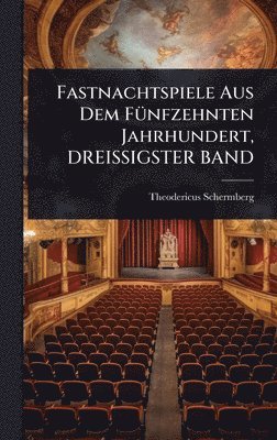 Theodericus Schermberg - Fastnachtspiele Aus Dem FÃ1/4nfzehnten Jahrhundert, DREISSIGSTER BAND, Inbunden