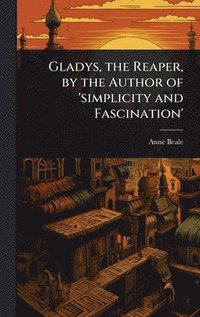 bokomslag Gladys, the Reaper, by the Author of 'simplicity and Fascination'
