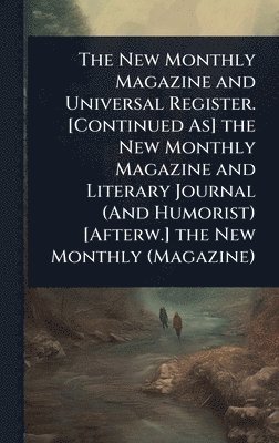 TBD - New Monthly Magazine and Universal Register. [Continued As] the New Monthly Magazine and Literary Journal (And Humorist) [Afterw.] the New Monthly (Magazine), Inbunden