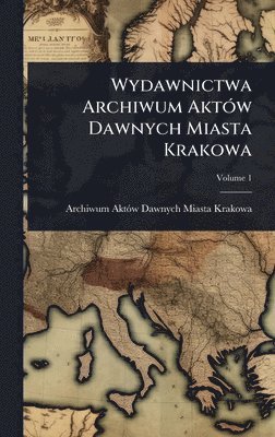 bokomslag Wydawnictwa Archiwum AktÃ3w Dawnych Miasta Krakowa