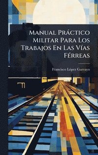 bokomslag Manual Pràctico Militar Para Los Trabajos En Las VÃ-as FÃ(c)rreas