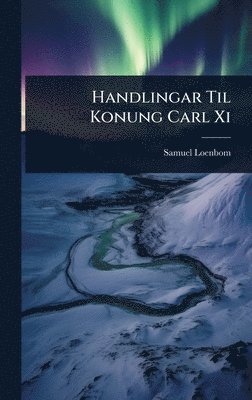 Samuel Loenbom - Handlingar Til Konung Carl Xi, Inbunden