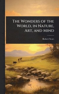 bokomslag The Wonders of the World, in Nature, Art, and Mind